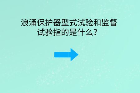 浪涌保護(hù)器型式試驗和監(jiān)督試驗指的是什么？