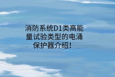 消防系統(tǒng)D1類高能量試驗類型的電涌保護器介紹！