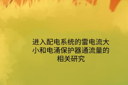 進入配電系統的雷電流大小和電涌保護器通流量的相關研究！