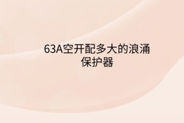 63A空開配多大的浪涌保護器？斷路器電流大小和浪涌保護器有啥關系？
