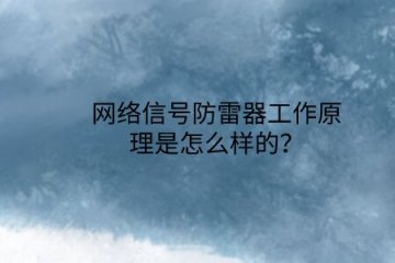 網絡信號防雷器工作原理是怎么樣的？
