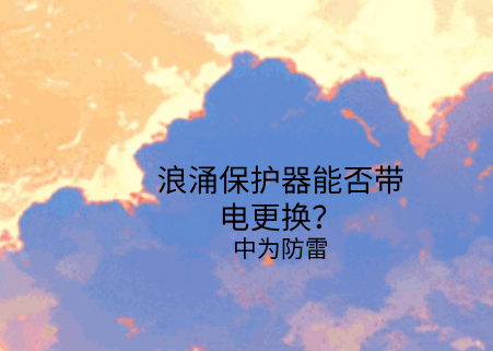 浪涌保護器能否帶電更換？需要注意這幾點！